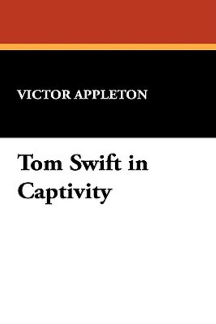 Cover for Victor Appleton · Tom Swift in Captivity (Hardcover Book) (2009)