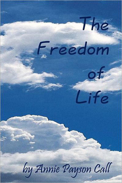 The Freedom of Life - Annie Payson Call - Livres - Createspace - 9781440459047 - 4 novembre 2008