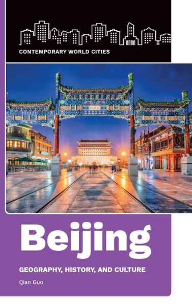 Cover for Guo, Qian (San Francisco State University, USA) · Beijing: Geography, History, and Culture - Contemporary World Cities (Hardcover Book) (2020)