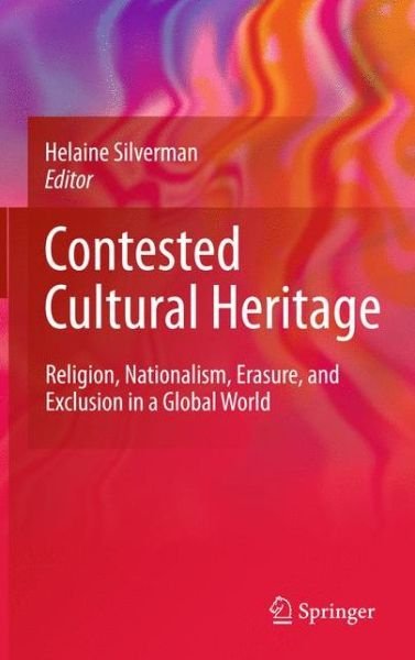Cover for Helaine Silverman · Contested Cultural Heritage: Religion, Nationalism, Erasure, and Exclusion in a Global World (Hardcover Book) [2011 edition] (2010)