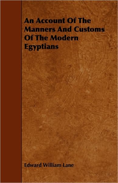 An Account of the Manners and Customs of the Modern Egyptians - Edward William Lane - Books - Martindell Press - 9781443784047 - December 17, 2008