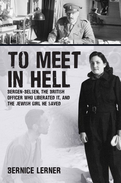 Cover for Bernice Lerner · To Meet in Hell: Bergen-Belsen, the British Officer Who Liberated It, and the Jewish Girl He Saved (Hardcover Book) (2020)