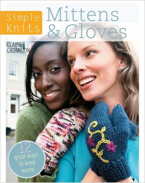 Cover for Crompton, Claire (Author) · Simple Knits Mittens &amp; Gloves: 11 Great Ways to Keep Warm (Taschenbuch) (2013)