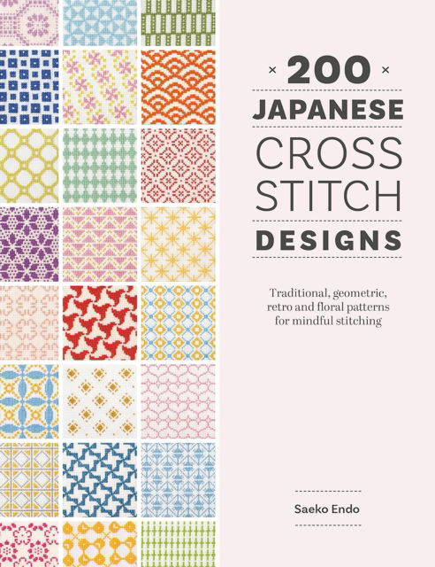Cover for Saeko Endo · 200 Japanese Cross Stitch Designs: Traditional, Geometric, Retro and Floral Patterns for Mindful Stitching (Paperback Bog) (2025)