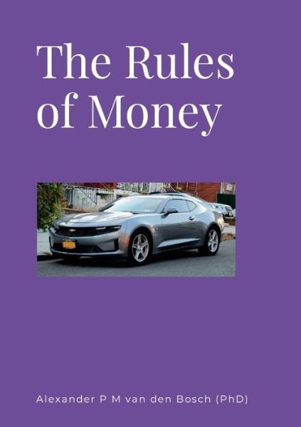 Rules of Money - Alexander P. M. van den Bosch - Bøger - Lulu Press, Inc. - 9781447744047 - 16. april 2023