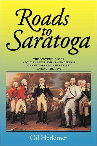 Cover for Gil Herkimer · Roads to Saratoga: the Continuing Saga About the Settlement and Defense of New York's Mohawk Valley During the 1700s (Paperback Book) (2010)