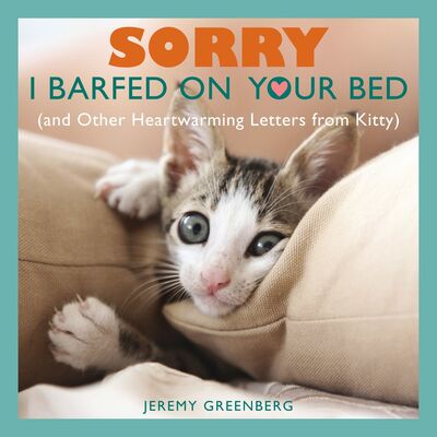 Sorry I Barfed on Your Bed (and Other Heartwarming Letters from Kitty) - Jeremy Greenberg - Książki - Andrews McMeel Publishing - 9781449427047 - 2 kwietnia 2013