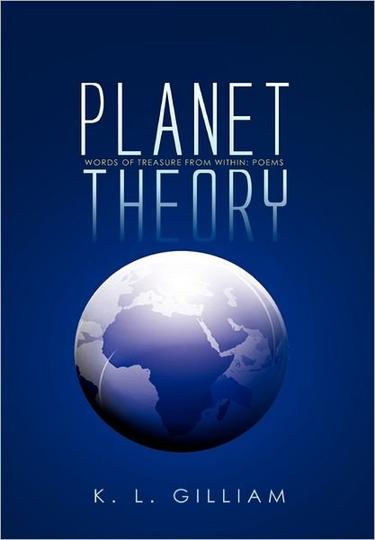 Cover for K L Gilliam · Planet Theory: Words of Treasure from Within: Poems (Hardcover Book) (2011)