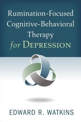 Rumination-Focused Cognitive-Behavioral Therapy for Depression - Edward R. Watkins - Kirjat - Guilford Publications - 9781462536047 - perjantai 6. huhtikuuta 2018