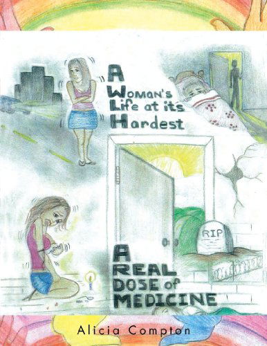 Cover for Alicia Compton · A Woman's Life at Its Hardest: a Real Dose of Medicine (Paperback Book) (2011)