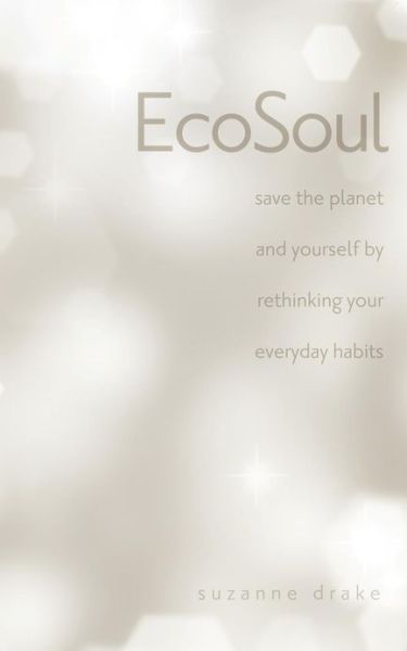 Cover for Suzanne Zwilling Drake · Ecosoul: Save the Planet and Yourself by Rethinking Your Everyday Habits (Paperback Book) (2012)