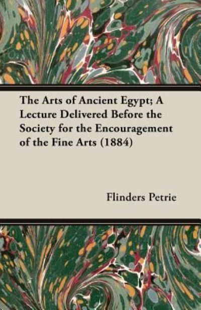Cover for Flinders Petrie · The Arts of Ancient Egypt; A Lecture Delivered Before the Society for the Encouragement of the Fine Arts (Paperback Bog) (2013)