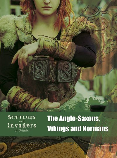 The Anglo-Saxons, Vikings and Normans - Settlers and Invaders of Britain - Ben Hubbard - Kirjat - Capstone Global Library Ltd - 9781474755047 - torstai 3. lokakuuta 2019