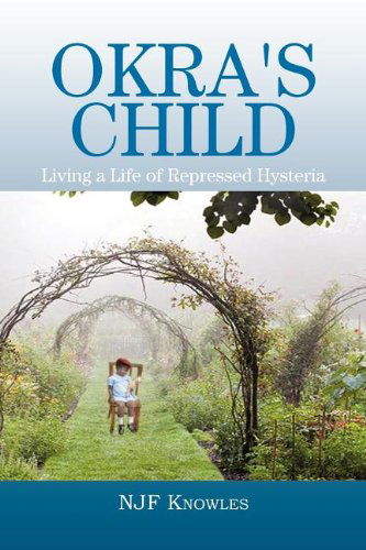 Okra's Child: Living a Life of Repressed Hysteria - Njf Knowles - Livros - Xlibris - 9781477134047 - 16 de agosto de 2012