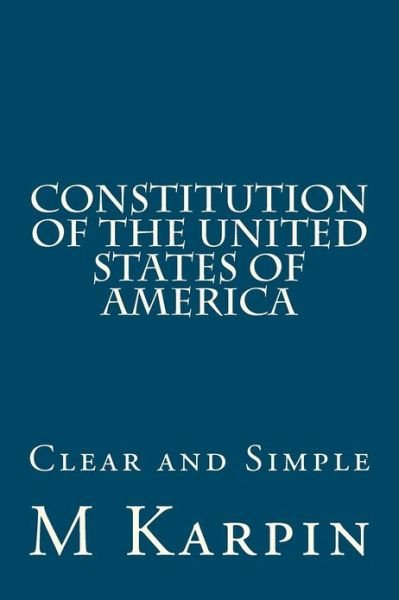 Constitution of the United States of America: Clear and Simple - M G Karpin - Books - Createspace - 9781477613047 - October 17, 2012