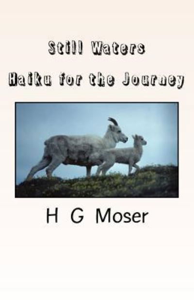 Still Waters: Haiku for the Journey - H G Moser - Books - Createspace - 9781480244047 - November 5, 2012