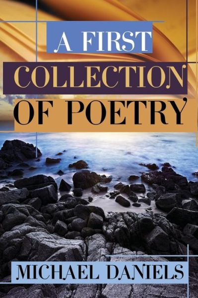 A First Collection of Poetry - Michael Daniels - Books - Dorrance Publishing - 9781480905047 - August 1, 2014