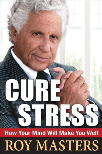 Cover for Roy Masters · Cure Stress: How Your Mind Will Make You Well (Paperback Book) (2012)