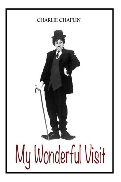 My Wonderful Visit - Charlie Chaplin - Kirjat - CreateSpace Independent Publishing Platf - 9781484147047 - keskiviikko 17. huhtikuuta 2013