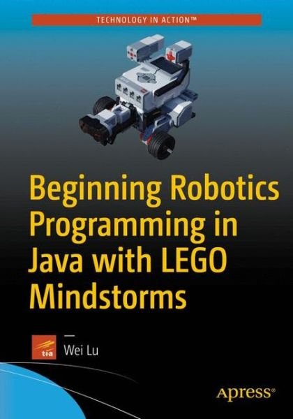 Cover for Wei Lu · Beginning Robotics Programming in Java with LEGO Mindstorms (Paperback Book) [1st edition] (2016)