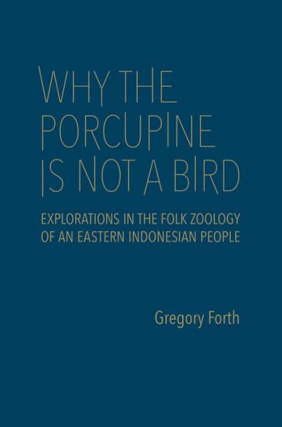 Cover for Gregory Forth · Why the Porcupine is Not a Bird: Explorations in the Folk Zoology of an Eastern Indonesian People - Anthropological Horizons (Hardcover Book) (2016)