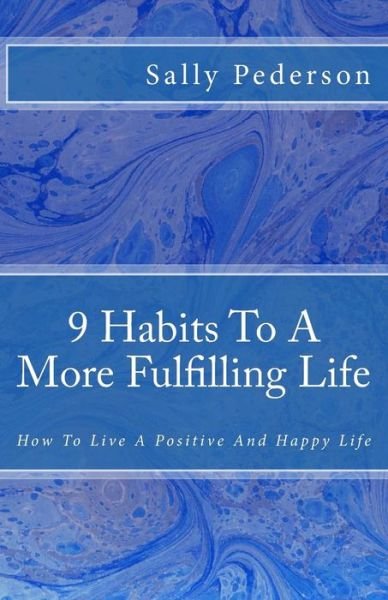 Cover for Sally Pederson · 9 Habits to a More Fulfilling Life: How to Live a Positive and Happy Life. (Paperback Bog) (2013)