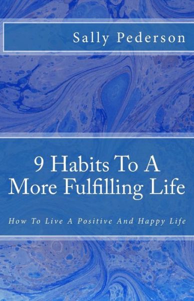 Cover for Sally Pederson · 9 Habits to a More Fulfilling Life: How to Live a Positive and Happy Life. (Paperback Book) (2013)