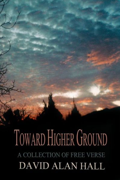 Cover for David Alan Hall · Toward Higher Ground: a Collection of Free Verse (Paperback Book) (2013)