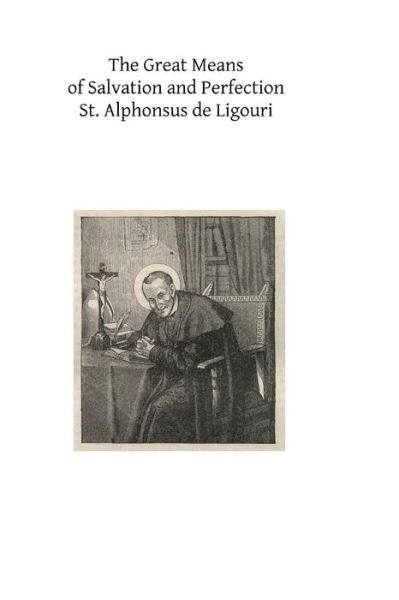 Cover for St Alphonsus De Ligouri · The Great Means of Salvation and Perfection: Prayer-mental Prayer-the Exercises of a Retreat-choice of a State of Life, and the Vocation to the Religious (Paperback Book) (2013)