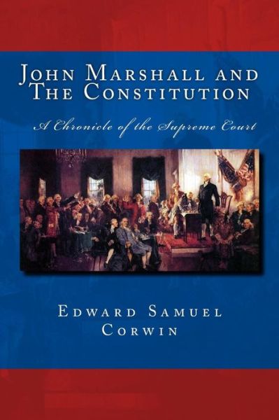 Cover for Edward Samuel Corwin · John Marshall and the Constitution a Chronicle of the Supreme Court: the Unabridged Original Classic Edition (Paperback Book) (2013)