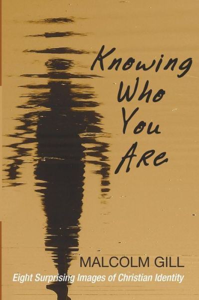 Knowing Who You Are - Malcolm Gill - Books - Wipf & Stock Publishers - 9781498218047 - June 10, 2015
