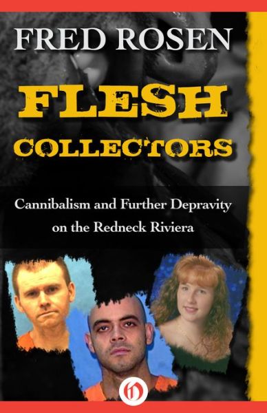 Cover for Fred Rosen · Flesh Collectors: Cannibalism and Further Depravity on the Redneck Riviera (Paperback Book) (2015)