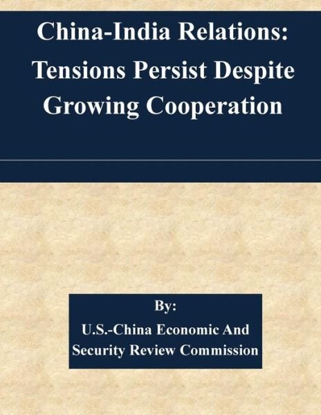 Cover for U S -china Economic and Security Review · China-india Relations: Tensions Persist Despite Growing Cooperation (Paperback Bog) (2015)