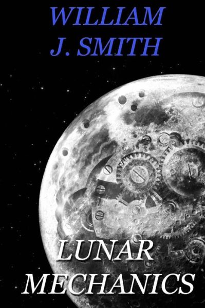 Lunar Mechanics - William J Smith - Książki - Createspace - 9781508603047 - 26 marca 2015