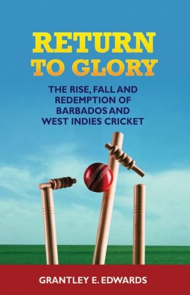 Cover for Kwaku Grantley E Edwards · Return to Glory: The Rise, Fall, and Redemption of Barbados and West Indies Cricket (Paperback Book) (2015)