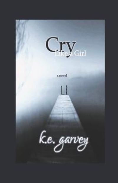 Cover for K E Garvey · Cry Like a Girl (Paperback Book) (2016)