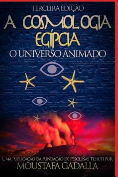 Cover for Moustafa Gadalla · A Cosmologia Egipcia: O Universo Animado, Terceira Edicao (Paperback Book) (2017)