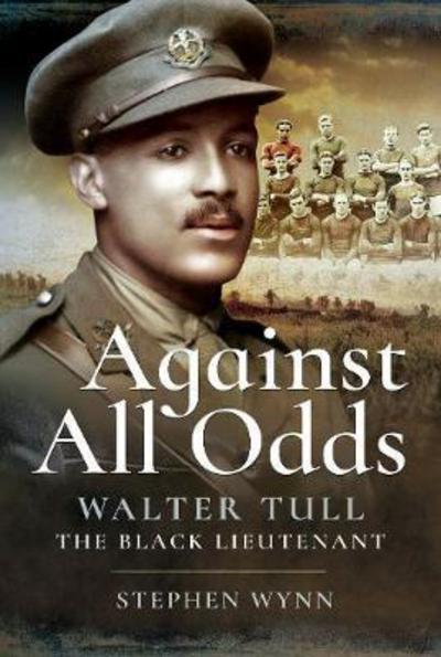 Cover for Stephen Wynn · Against All Odds: Walter Tull the Black Lieutenant (Hardcover Book) (2018)