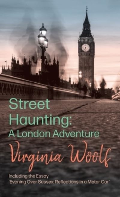 Cover for Virginia Woolf · Street Haunting: A London Adventure; Including the Essay 'Evening Over Sussex: Reflections in a Motor Car' (Inbunden Bok) (2022)