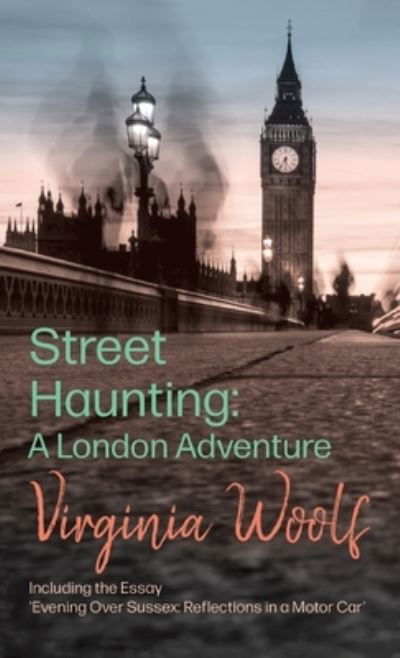 Cover for Virginia Woolf · Street Haunting: A London Adventure; Including the Essay 'Evening Over Sussex: Reflections in a Motor Car' (Gebundenes Buch) (2022)