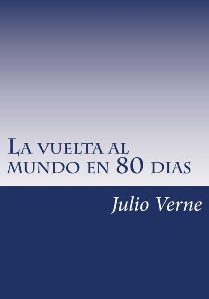 La vuelta al mundo en 80 dias - Julio Verne - Books - Createspace Independent Publishing Platf - 9781532897047 - April 24, 2016