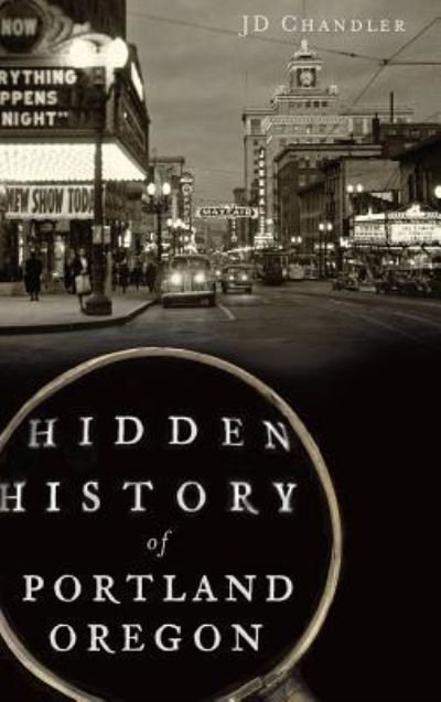 Cover for J D Chandler · Hidden History of Portland, Oregon (Hardcover bog) (2013)