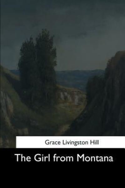 The Girl from Montana - Grace Livingston Hill - Bøker - Createspace Independent Publishing Platf - 9781544706047 - 25. mars 2017