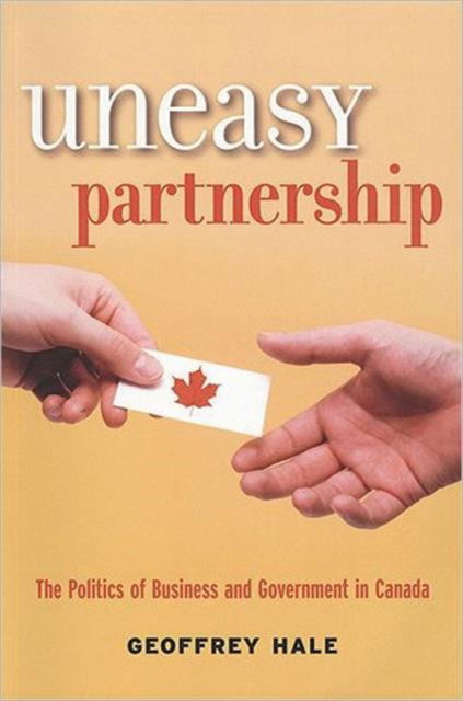 Cover for Geoffrey Hale · Uneasy Partnership: The Politics of Business and Government in Canada (Paperback Book) [2 Rev edition] (2006)