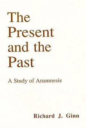 Cover for Richard J Ginn · The Present and the Past: a Study of Anamnesis (Paperback Book) (2004)