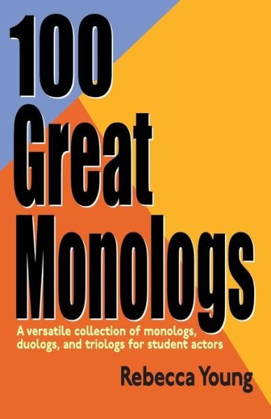 Cover for Rebbeca Young · 100 Great Monologs: A Versatile Collection of Monologs, Duologs &amp; Triologs for Student Actors (Pocketbok) (2005)