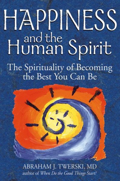 Cover for Abraham J. Twerski · Happiness and the Human Spirit: The Spirituality of Becoming the Best You Can Be (Paperback Book) (2009)