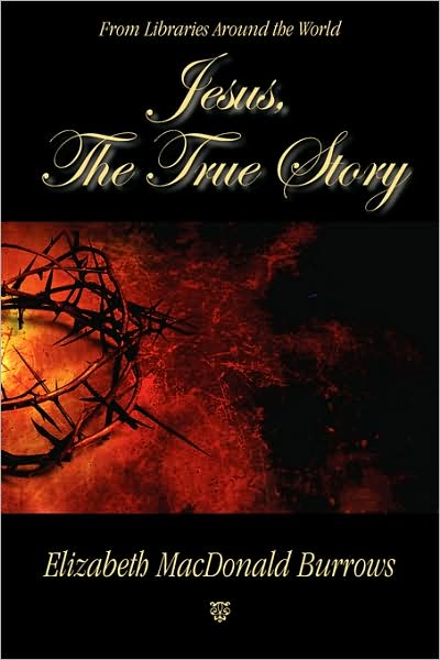 Cover for Elizabeth Macdonald Burrows · Jesus, the True Story (Paperback Book) (2008)