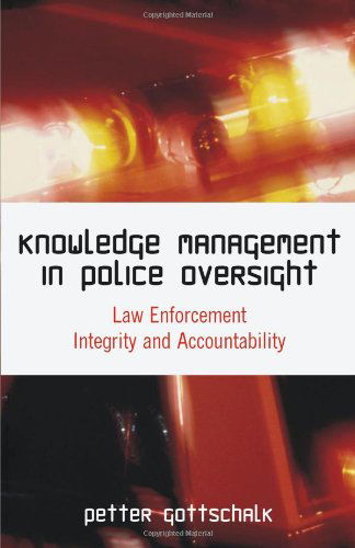 Knowledge Management in Police Oversight: Law Enforcement Integrity and Accountability - Petter Gottschalk - Książki - Brown Walker Press - 9781599425047 - 30 sierpnia 2009