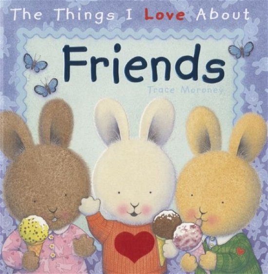 The Things I Love About Friends - Trace Moroney - Livres - Insight Kids - 9781608875047 - 10 mars 2015